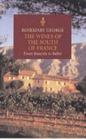 Wines Of The South Of France: From Banyuls To Bellet by Rosemary George