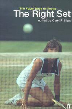 The Right Set: The Faber Book Of Tennis by Caryl Phillips