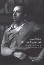 Aaron Copland The Life  Work Of An Uncommon Man