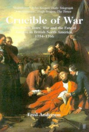 Crucible Of War: The Seven Years' War by Fred Anderson