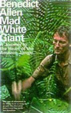 Mad White Giant A Journey To The Heart Of The Amazon Jungle