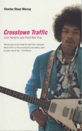 Crosstown Traffic: Jimi Hendrix & Post War Pop by Charles Shaar Murray