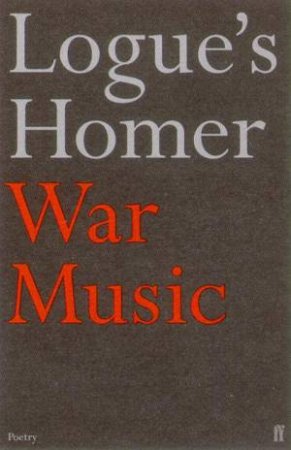 Logue's Homer: War Music by Christopher Logue
