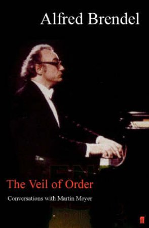 The Veil Of Order: Conversations With Martin Meyer by Alfred Brendel