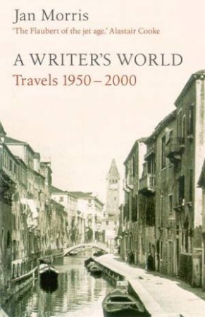 The Writer's World: Travels 1950-2000 by Jan Morris