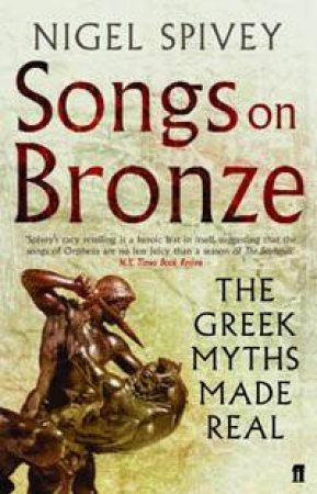 Songs On Bronze: Tales From Greek Mythology by Nigel Spivey