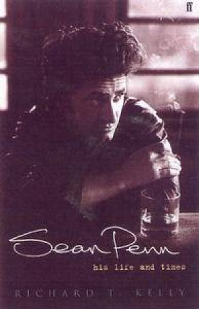 Sean Penn: His Life And Times by Richard Kelly