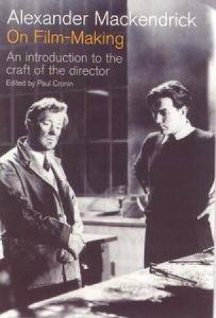 Alexander Mackendrick On Film Making: An Introduction To The Craft Of The Director by Paul Cronin