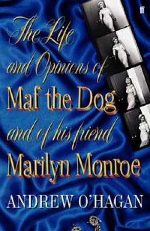 Life and Opinions of Maf the Dog, and of his Friend Marilyn Monroe by Andrew O'Hagan