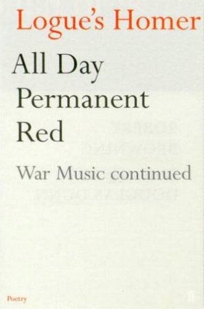Logue's Homer: All Day Permanent Red: War Music Continued by Christopher Logue