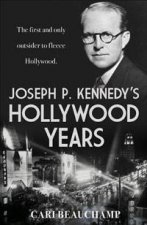 Joseph P Kennedys Hollywood Years The First and Only Outsider to Fleece Hollywood