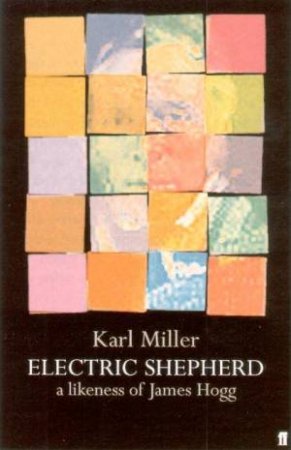 Electric Shepherd: A Likeness Of James Hogg by Karl Miller
