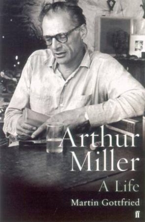 Arthur Miller: A Life by Martin Gottfried