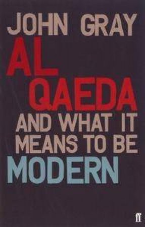 Al Quaida And What It Means To Be Modern by John Gray