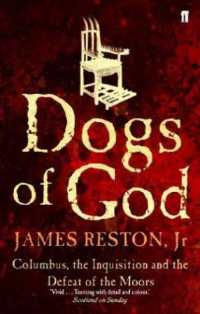 Dogs Of God: Columbus, The Inquisition And The Defeat Of The Moors by James Reston