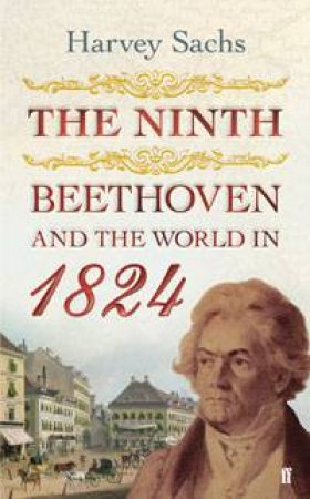 The Ninth: Beethoven and the World in 1824 by Harvey Sachs