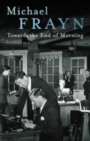 Towards The End Of The Morning by Michael Frayn