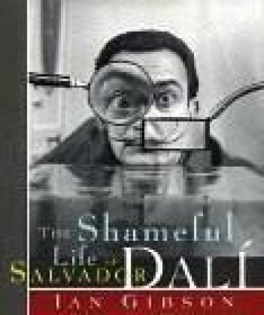 The Shameful Life Of Salvador Dali by Ian Gibson