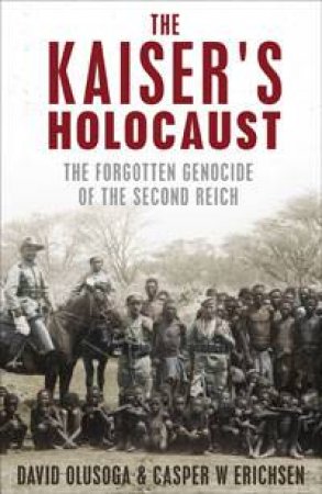 The Kaiser's Holocaust by David Olusoga & Casper W. Erichsen