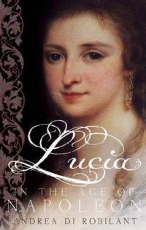 Lucia in the Age of Napoleon by Andrea di Robilant