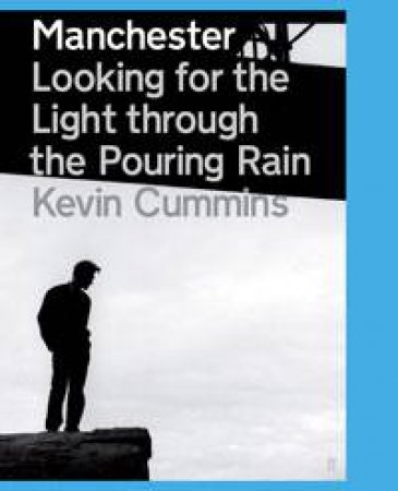 Manchester: Looking For The Light Through The Pouring Rain by Kevin Cummins