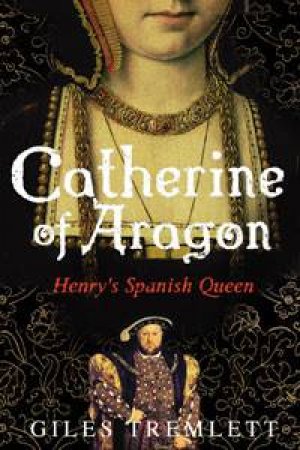 Catherine of Aragon by Giles Tremlett