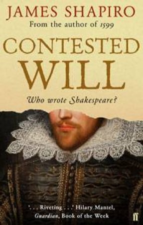 Contested Will - Who Wrote Shakespeare? by James Shapiro