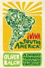 Viva South America A Journey Through A Changing Continent