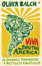 Viva South America A Journey Through A Restless Continent