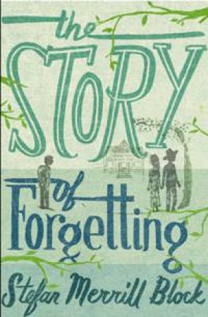 The Story Of Forgetting by Stefan Merrill Block