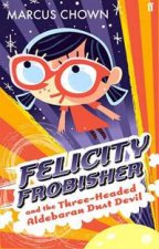Felicity Frobisher And The Threeheaded Aldebran Dust Devil