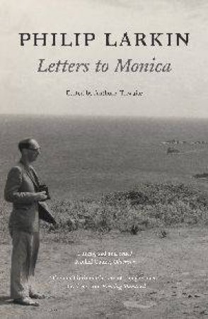 Philip Larkin: Letters to Monica by Philip Larkin