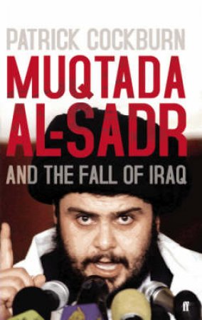 Muqtada al-Sadr and the Fall of Iraq by Patrick Cockburn