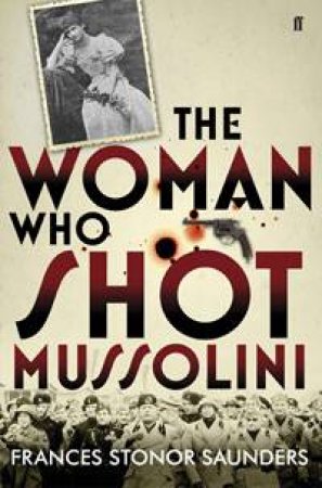 Woman Who Shot Mussolini by Frances Stonor Saunders
