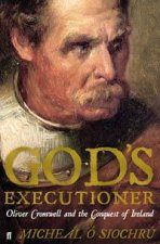 Gods Executioner Oliver Cromwell  the Conquest of Ireland