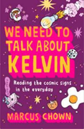 We Need to Talk About Kelvin: Reading the Cosmic Signs in The Everyday by Marcus Chown