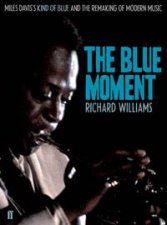 Blue Moment Miles Daviss Kind of Blue and the Remaking of Modern Music