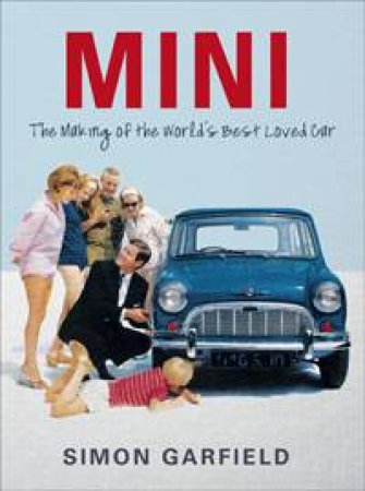 MINI: The Making of the World's Most Loved Car by Simon Garfield