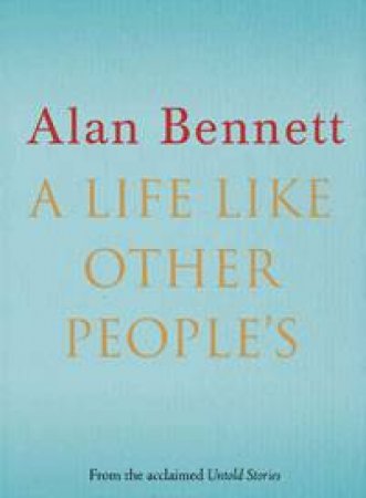 Life Like Other People's by Alan Bennett