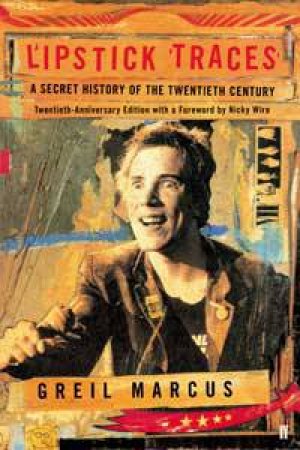 Lipstick Traces by Greil Marcus