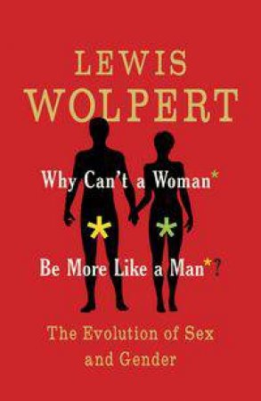 Why Can't a Woman Be More Like a Man by Lewis Wolpert