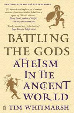 Battling The Gods: Atheism In The Ancient World by Tim Whitmarsh