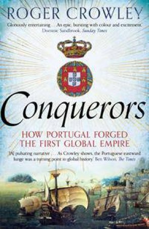Conquerors: How Portugal Seized The Indian Ocean And Forged The First Global Empire by Roger Crowley