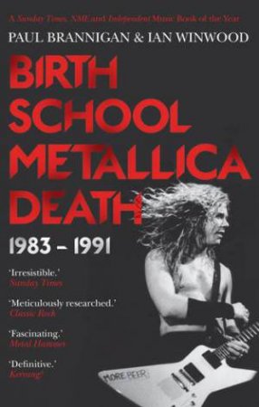 Birth School Metallica Death: 1983-1991 by Paul Brannigan & Ian Winwood