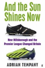 And The Sun Shines Now How Hillsborough And The Premier League Changed Britain