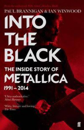 Into The Black: The Inside Story Of Metallica, 1991-2014 by Paul Brannigan & Ian Winwood