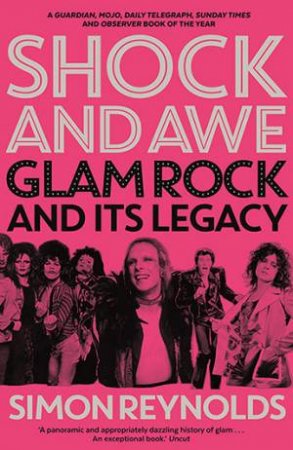Shock And Awe: Glam Rock And Its Legacy by Simon Reynolds