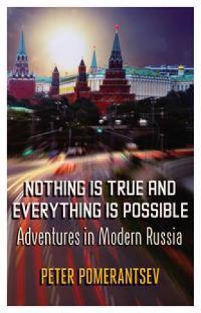 Nothing is True and Everything is Possible by Peter Pomeranzev