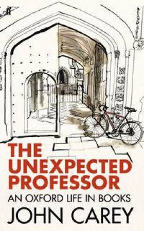 The Unexpected Professor: An Oxford Life by John Carey