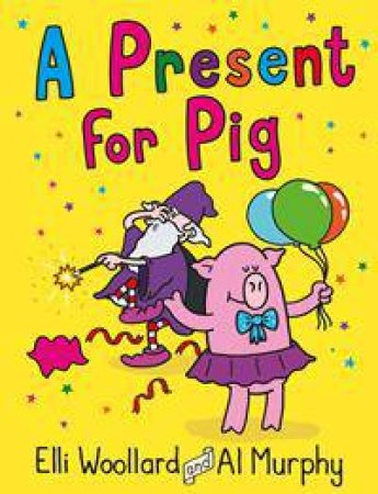 A Present For Pig by Elli Woollard & Al Murphy
